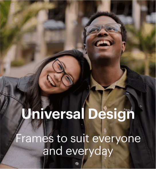 Universal design. Frames to suit everyone and everyday!